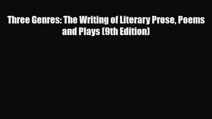 [PDF Download] Three Genres: The Writing of Literary Prose Poems and Plays (9th Edition) [Download]