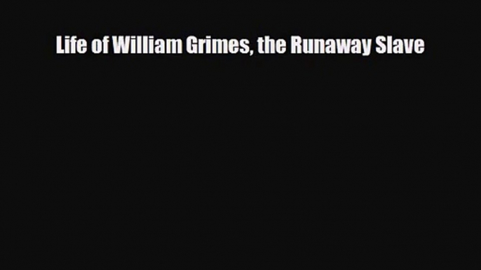 [PDF Download] Life of William Grimes the Runaway Slave [Download] Full Ebook