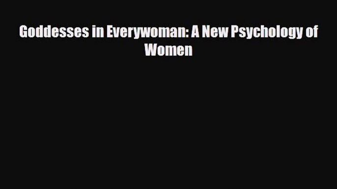 [PDF Download] Goddesses in Everywoman: A New Psychology of Women [Read] Online