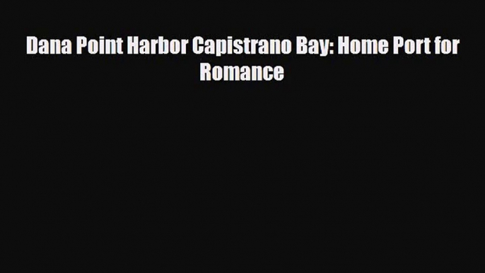 [PDF Download] Dana Point Harbor Capistrano Bay: Home Port for Romance [Read] Full Ebook