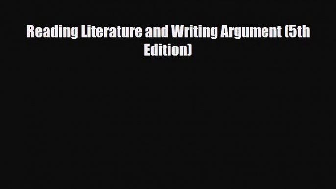 [PDF Download] Reading Literature and Writing Argument (5th Edition) [PDF] Online