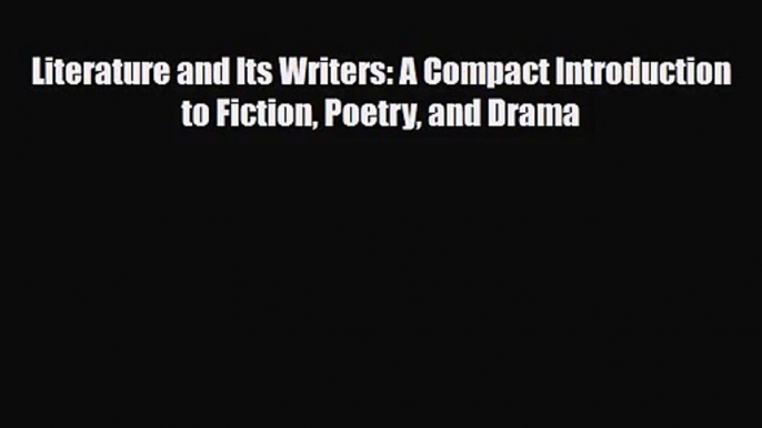 [PDF Download] Literature and Its Writers: A Compact Introduction to Fiction Poetry and Drama