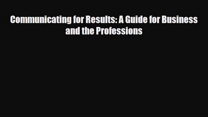 [PDF Download] Communicating for Results: A Guide for Business and the Professions [Read] Full