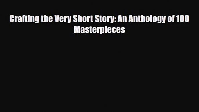 [PDF Download] Crafting the Very Short Story: An Anthology of 100 Masterpieces [PDF] Online