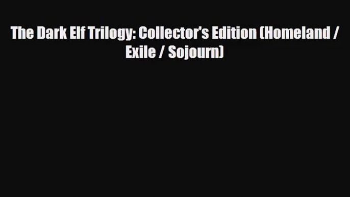 [PDF Download] The Dark Elf Trilogy: Collector's Edition (Homeland / Exile / Sojourn) [Download]