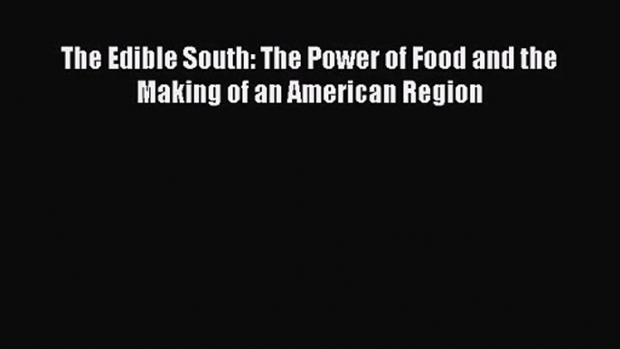 [PDF Download] The Edible South: The Power of Food and the Making of an American Region [Read]