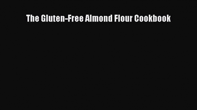 [PDF Download] The Gluten-Free Almond Flour Cookbook [PDF] Online