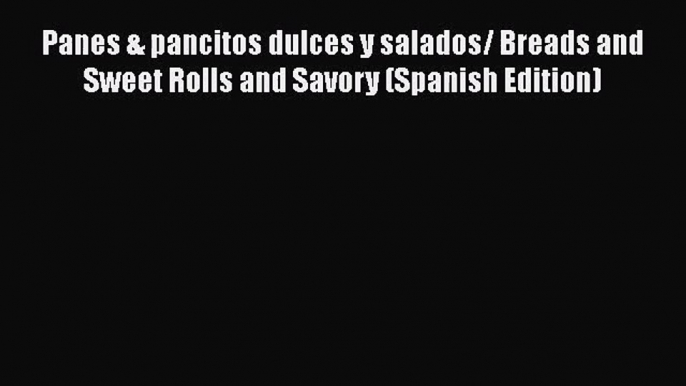 [PDF Download] Panes & pancitos dulces y salados/ Breads and Sweet Rolls and Savory (Spanish