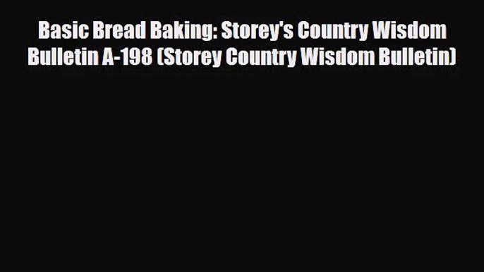 [PDF Download] Basic Bread Baking: Storey's Country Wisdom Bulletin A-198 (Storey Country Wisdom