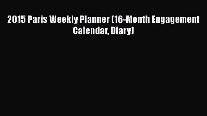 2015 Paris Weekly Planner (16-Month Engagement Calendar Diary)  PDF Download