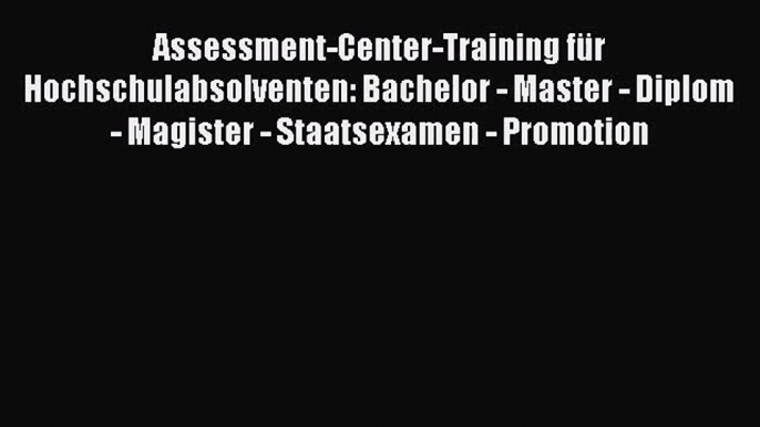 [PDF Herunterladen] Assessment-Center-Training für Hochschulabsolventen: Bachelor - Master