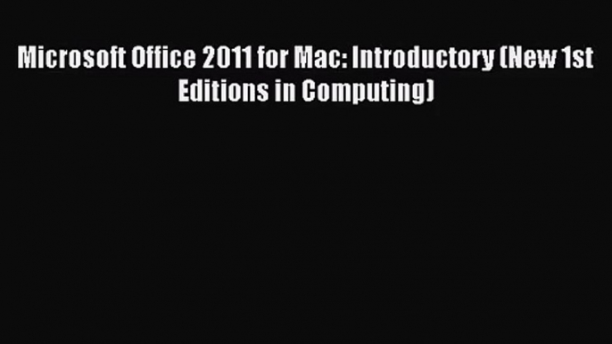 [PDF Download] Microsoft Office 2011 for Mac: Introductory (New 1st Editions in Computing)