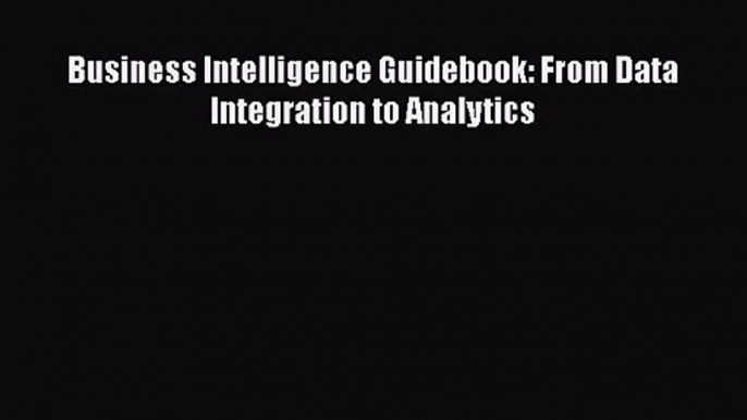 [PDF Download] Business Intelligence Guidebook: From Data Integration to Analytics [PDF] Full