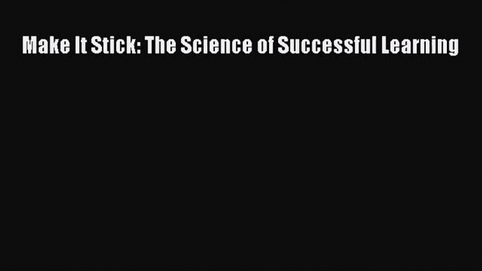 Make It Stick: The Science of Successful Learning  Read Online Book