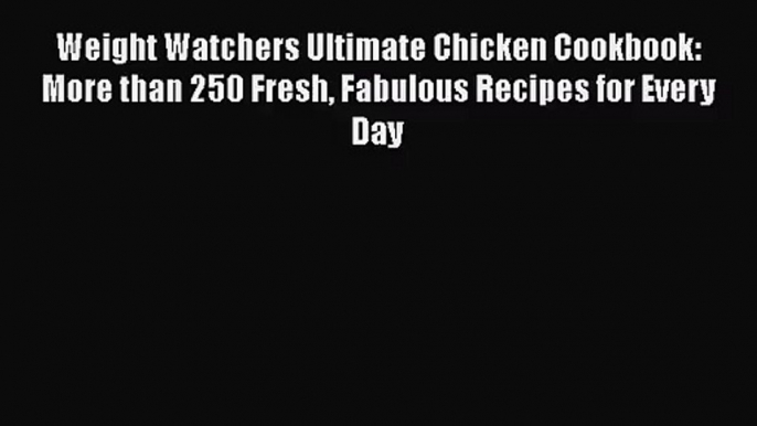 Weight Watchers Ultimate Chicken Cookbook: More than 250 Fresh Fabulous Recipes for Every Day