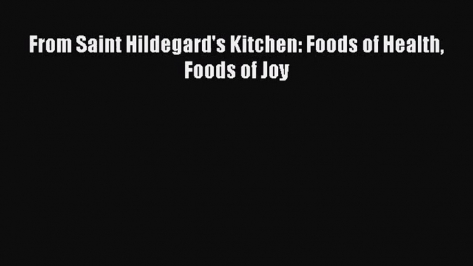 From Saint Hildegard's Kitchen: Foods of Health Foods of Joy  Read Online Book