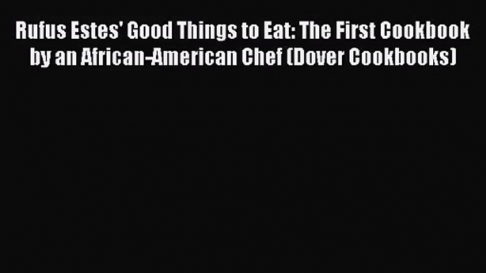 Rufus Estes' Good Things to Eat: The First Cookbook by an African-American Chef (Dover Cookbooks)