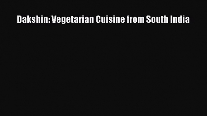 Dakshin: Vegetarian Cuisine from South India  Read Online Book