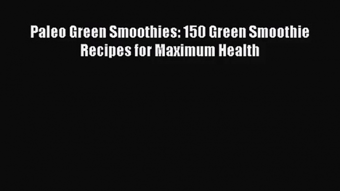 Paleo Green Smoothies: 150 Green Smoothie Recipes for Maximum Health  PDF Download