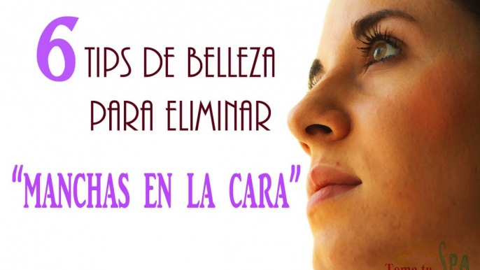 6 TIPS DE BELLEZA PARA ELIMINAR "MANCHAS DE LA CARA"