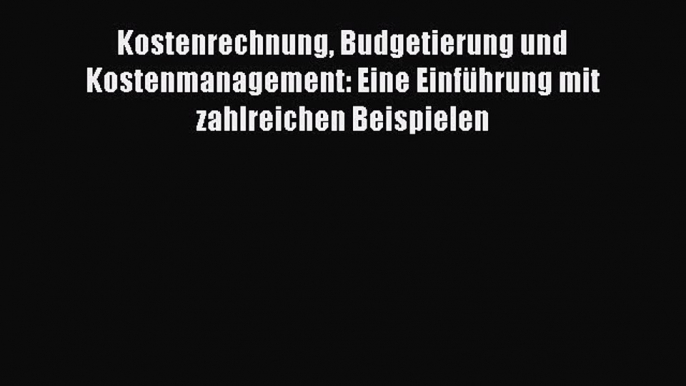 [PDF Download] Kostenrechnung Budgetierung und Kostenmanagement: Eine Einführung mit zahlreichen