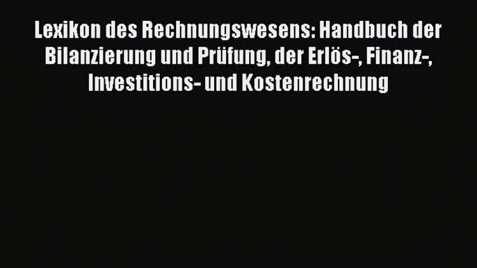 [PDF Download] Lexikon des Rechnungswesens: Handbuch der Bilanzierung und Prüfung der Erlös-