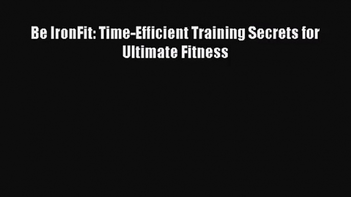 (PDF Download) Be IronFit: Time-Efficient Training Secrets for Ultimate Fitness Download