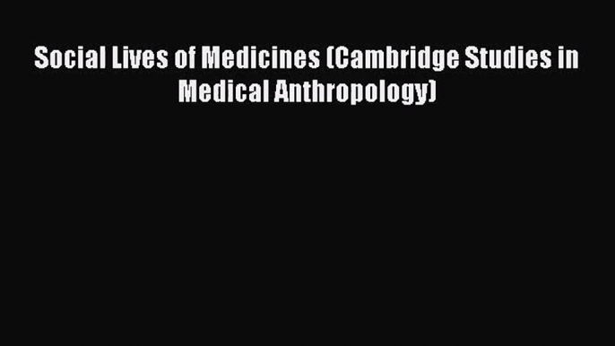 [PDF Download] Social Lives of Medicines (Cambridge Studies in Medical Anthropology) [PDF]