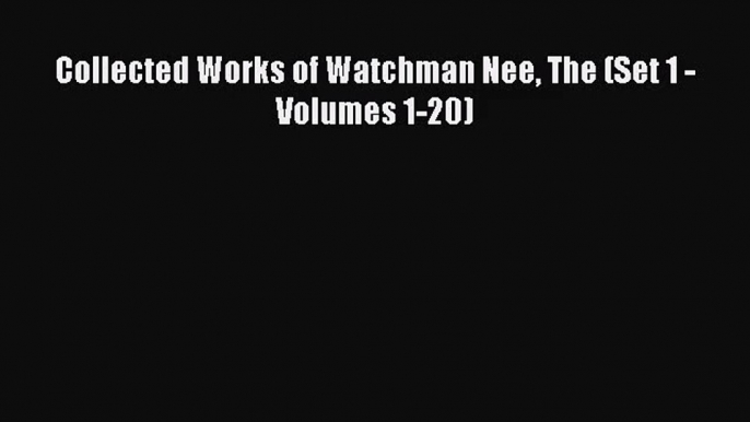 (PDF Download) Collected Works of Watchman Nee The (Set 1 - Volumes 1-20) PDF