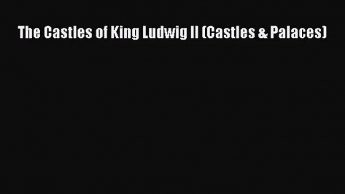 The Castles of King Ludwig II (Castles & Palaces)  Free PDF