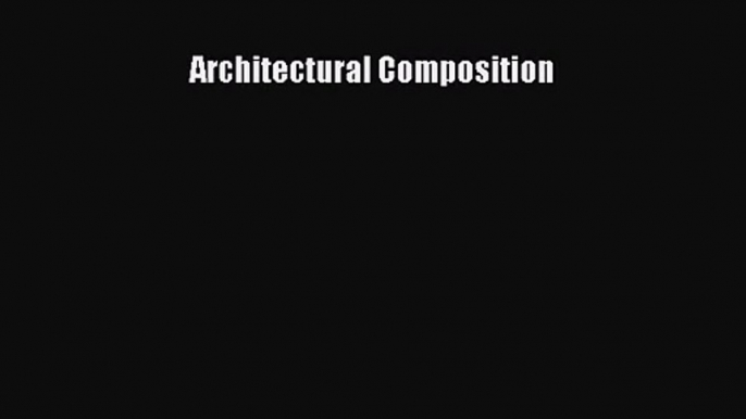 [PDF Download] Architectural Composition [Download] Online