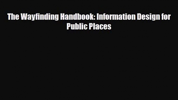 [PDF Download] The Wayfinding Handbook: Information Design for Public Places [PDF] Full Ebook