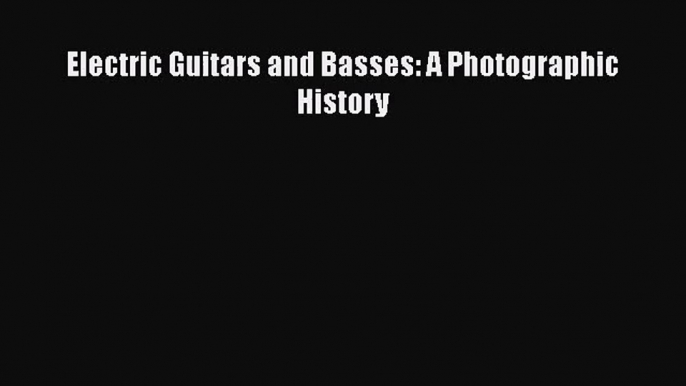 [PDF Download] Electric Guitars and Basses: A Photographic History [PDF] Online