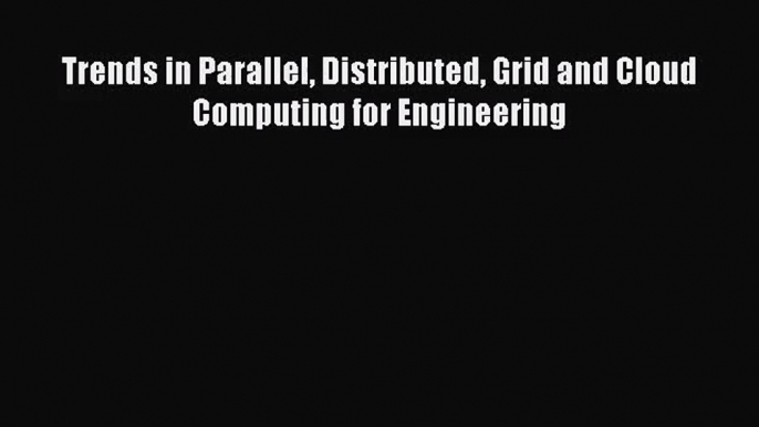 [PDF Download] Trends in Parallel Distributed Grid and Cloud Computing for Engineering [Download]