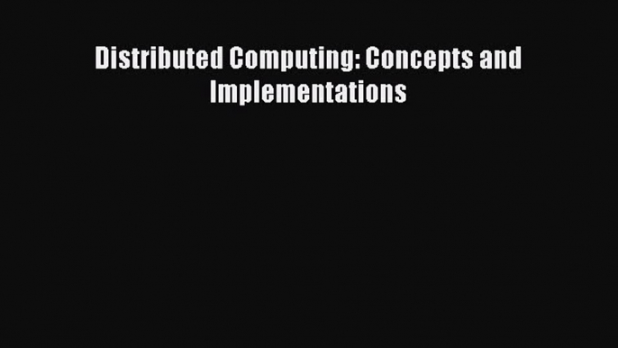 [PDF Download] Distributed Computing: Concepts and Implementations [PDF] Online