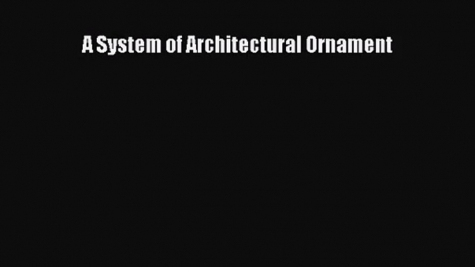 [PDF Download] A System of Architectural Ornament [PDF] Online