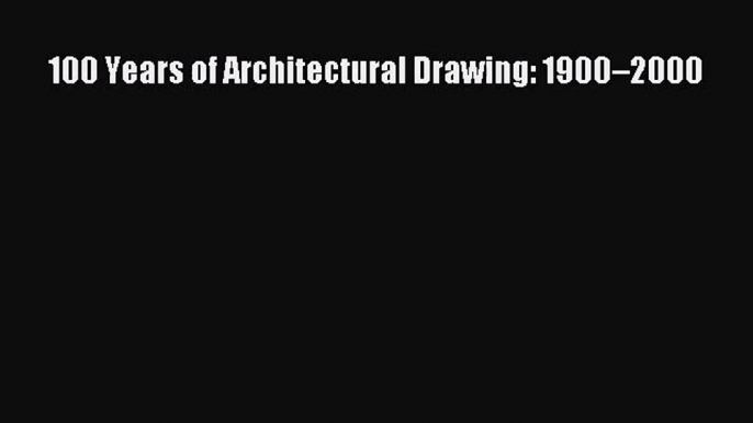 100 Years of Architectural Drawing: 1900–2000  Free PDF