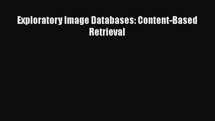 [PDF Download] Exploratory Image Databases: Content-Based Retrieval [PDF] Full Ebook