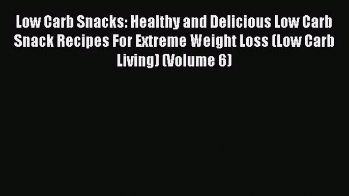 Low Carb Snacks: Healthy and Delicious Low Carb Snack Recipes For Extreme Weight Loss (Low