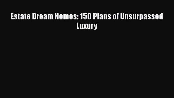 Estate Dream Homes: 150 Plans of Unsurpassed Luxury  PDF Download