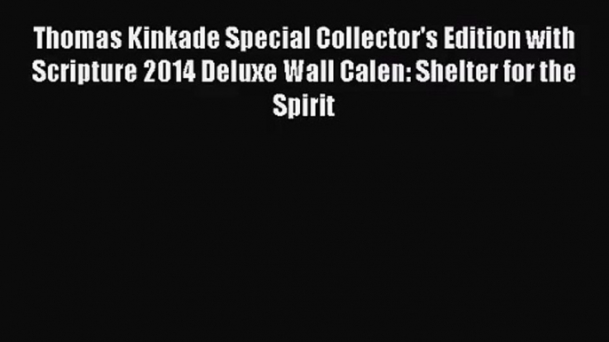 [PDF Download] Thomas Kinkade Special Collector's Edition with Scripture 2014 Deluxe Wall Calen: