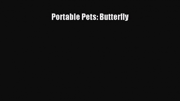 [PDF Download] Portable Pets: Butterfly [Read] Online