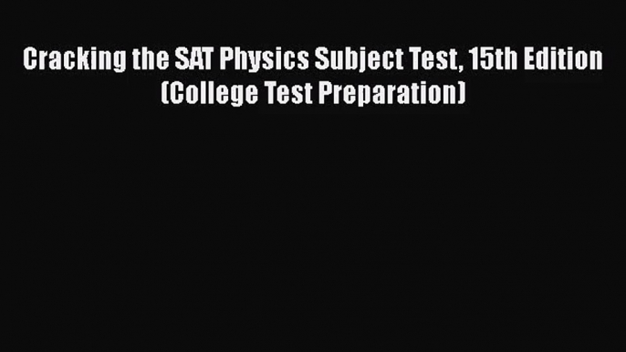 Cracking the SAT Physics Subject Test 15th Edition (College Test Preparation) Read Online PDF