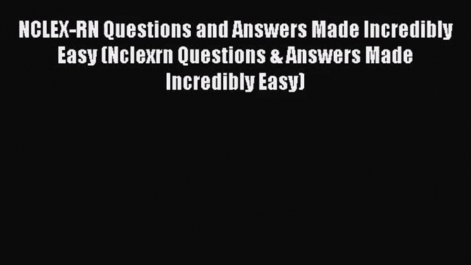 NCLEX-RN Questions and Answers Made Incredibly Easy (Nclexrn Questions & Answers Made Incredibly