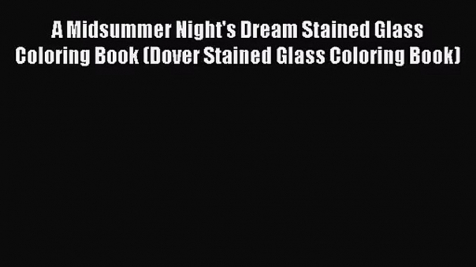 (PDF Download) A Midsummer Night's Dream Stained Glass Coloring Book (Dover Stained Glass Coloring