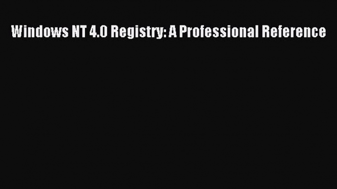 [PDF Download] Windows NT 4.0 Registry: A Professional Reference [Download] Online