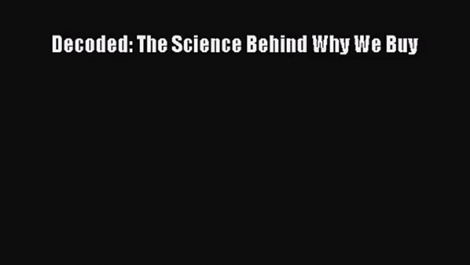 (PDF Download) Decoded: The Science Behind Why We Buy Read Online
