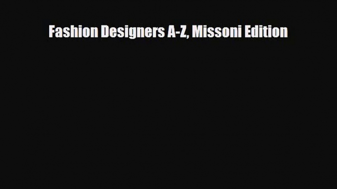 [PDF Download] Fashion Designers A-Z Missoni Edition [Read] Full Ebook