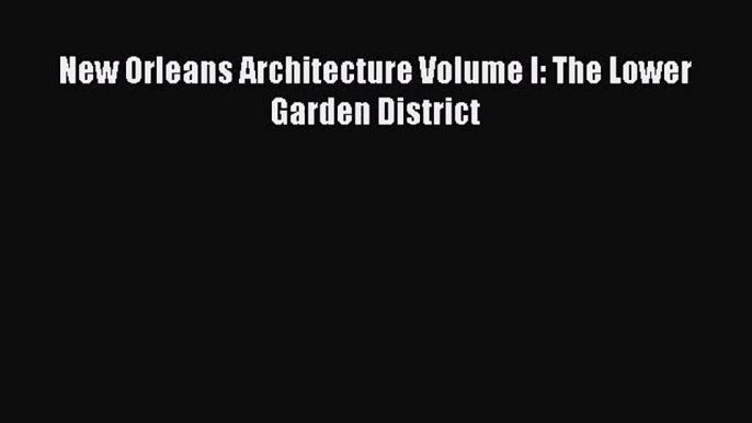 New Orleans Architecture Volume I: The Lower Garden District  Free PDF