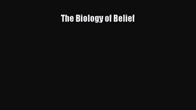 (PDF Download) The Biology of Belief Read Online